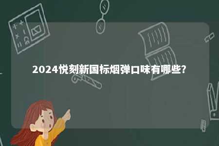 2024悦刻新国标烟弹口味有哪些？ 